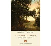 A World of Songs: Selected Poems, 1894-1921 (The L.M. Montgomery Library)