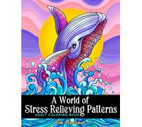 A World of Stress Relieving Patterns Adult Coloring Book: Mindfulness Relaxation And Anxiety Relief Coloring Pages.