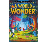 A World of Wonder: A Collection of Imaginative Stories - for children 6-12 | 20 Magical and Mysterious Short Stories for Kids| 6x9 inches - 44 pages | Adventure , phantasy , Friendship, family and Fun