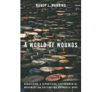 A World of Wounds : Rebuilding a Bipartisan Environmental Movement and Cultivating Authentic Hope