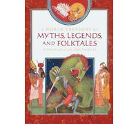 A World Treasury of Myths, Legends and Folktales: Stories from Six Continents