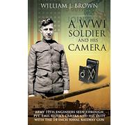 A World War I Soldier and His Camera: Army 19th Engineers Seen Through Pvt. Emil Rezek's Camera And His Duty With The 14-Inch Naval Railway Gun