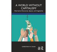 A World without Capitalism?: Alternative Discourses, Spaces, and Imaginaries