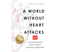 A World Without Heart Attacks: How We Can Beat Heart Disease - And What Comes Next