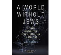 A World Without Jews: The Nazi Imagination from Persecution to Genocide
