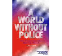 A World Without Police: How Strong Communities Make Cops Obsolete: Communities Against Cops, Fascism, and the Border