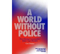 A World Without Police: How Strong Communities Make Cops Obsolete: Communities Against Cops, Fascism, and the Border
