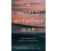 A World Without War: 'Abdu'l-Baha and the Discourse for Global Peace