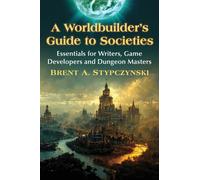 A Worldbuilder's Guide to Societies : Essentials for Writers, Game Developers and Dungeon Masters