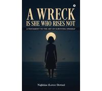 A WRECK IS SHE WHO RISES NOT: A Testament To The Art Of Surviving Oneself