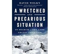 A Wretched and Precarious Situation: In Search of the Last Arctic Frontier