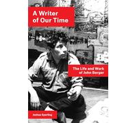 A Writer of Our Time : The Life and Work of John Berger