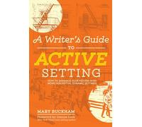 A Writer's Guide to Active Setting: How to Enhance Your Fiction with More Descriptive, Dynamic Settings: The Complete Guide to Empowering Your Story through Descriptive Setting