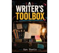 A Writer's Toolbox: A Quick Reference Guide for Dialogue, Punctuation, Story Structure, Writing Prompts, and Character Creation