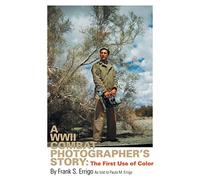 A WWII Combat Photographer's Story: The First Use of Color