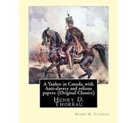 A Yankee in Canada, with Anti-slavery and reform papers. (Original Classics): Henry D. Thoreau