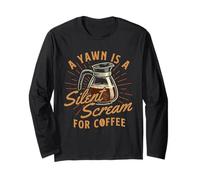 A Yawn is A Silent Scream for Coffee - Morning Coffee Lover Long Sleeve T-Shirt