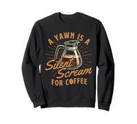 A Yawn Is A Silent Scream For Coffee - Morning Coffee Lover Sweatshirt