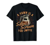A Yawn is A Silent Scream for Coffee - Morning Coffee Lover T-Shirt