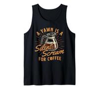 A Yawn is A Silent Scream for Coffee - Morning Coffee Lover Tank Top
