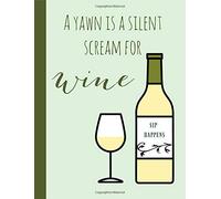 A yawn is a silent scream for wine: Wine lover gifts, Funny, novelty,Journal, Notebook, Diary, Notepad, Lined paper, Christmas, Birthday,Present,White,Alcohol,inspired,Themed