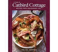 A Year at Catbird Cottage: Recipes for a Nourished Life [A Cookbook]