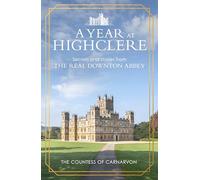 A Year At Highclere : Secrets and Stories from the Real Downton Abbey