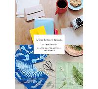 A Year Between Friends: Crafts, Recipes, Letters, and Stories