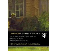A Year Book of Quotations from the Writings of Henry Wadsworth Longfellow