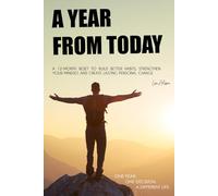 A Year From Today: A 12-Month Reset to Build Better Habits, Strengthen Your Mindset, and Create Lasting Personal Change
