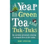 A YEAR IN GREEN TEA AND TUK-TUKS: My unlikely adventure creating an eco farm in Sri Lanka