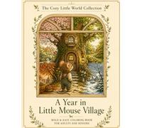 A Year In Little Mouse Village: Bold & Easy Cozy Coloring Book for Adults and Seniors | Relaxing Seasonal Scenes Through Spring, Summer, Fall & Winter (The Cozy Little World Collection)
