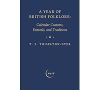 A Year of British Folklore: Calendar Customs, Festivals, and Traditions