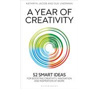 A Year of Creativity : 52 Smart Ideas for Boosting Creativity, Innovation and Inspiration at Work