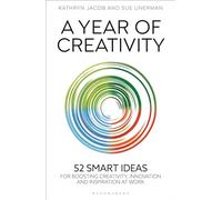 A Year of Creativity: 52 smart ideas for boosting creativity, innovation and inspiration at work