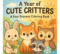 A Year of CUTE CRITTERS A Four Seasons Coloring Book