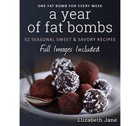 A Year of Fat Bombs: 52 Seasonal Sweet & Savory Recipes (Ketogenic Diet)
