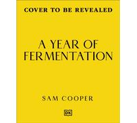 A Year of Fermentation : A Seasonal Guide to the Art & Science of Fermentation