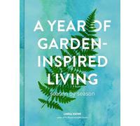 A Year of Garden-Inspired Living: Season by Season