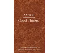 A Year of Good Things: A Guided Keepsake Journal for Reflection, Gratitude, and Legacy