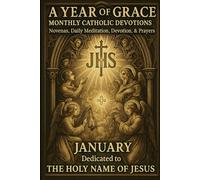 A Year of Grace: Monthly Catholic Devotions: January: The Holy Name & The Childhood of Jesus: 1
