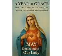A Year of Grace: Monthly Catholic Devotions: May: Our Lady