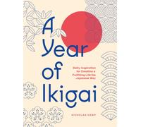 A Year of Ikigai : Daily Inspiration For Creating a Fulfilling Life the Japanese Way