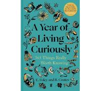 A Year of Living Curiously: 365 Things Really Worth Knowing - 'A daily dose of joy and wisdom.' Olivia Colman
