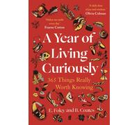 A Year of Living Curiously : 365 Things Really Worth Knowing - 'A daily dose of joy and wisdom.' Olivia Colman