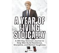 A Year of Living Stoically: A 365-Day Stoicism Journal to Help Men Build Resilience, Discipline, and Mental Toughness