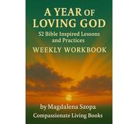 A Year of Loving God: 52 Bible Inspired Lessons and Practices Weekly Workbook