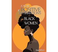A Year of Positive Affirmations for Black Women: 365 Empowering Messages to Increase Confidence, Nurture Self-Love and Care & Inspire Greatness ... (Self-Love & Growth for Black Women)