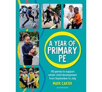 A Year of Primary PE: 110 games to support whole-child development from September to July