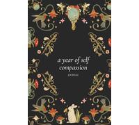 A Year of Self-Compassion: A 12-Month Guided Journal for Building Self-Compassion and Emotional Resilience